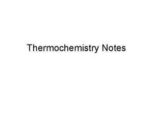 Thermochemistry Notes I Thermochemistry deals with the changes