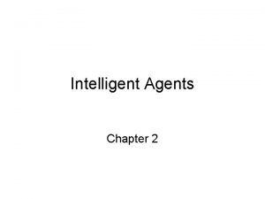 Intelligent Agents Chapter 2 Outline Agents and environments