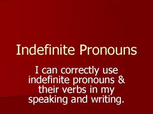 Indefinite Pronouns I can correctly use indefinite pronouns