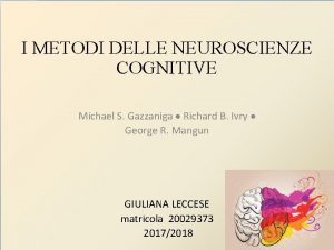 I METODI DELLE NEUROSCIENZE COGNITIVE Michael S Gazzaniga
