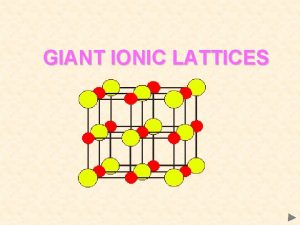 GIANT IONIC LATTICES Ionic Bonding the net electrostatic