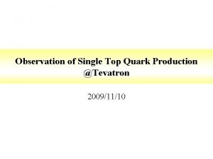 Observation of Single Top Quark Production Tevatron 20091110 Observation of Single Top Quark Production Tevatron 20091110