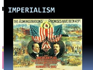IMPERIALISM Imperialism is The policy of establishing colonies