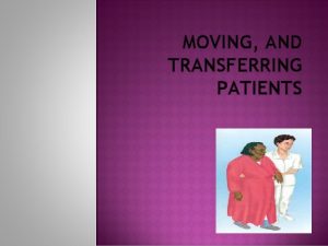 MOVING AND TRANSFERRING PATIENTS Lec15 EVERY BODY SYSTEM