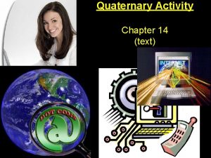 Quaternary Activity Chapter 14 text Quaternary Activity refers