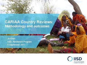 CARIAA Country Reviews Methodology and outcomes JoEllen IISD