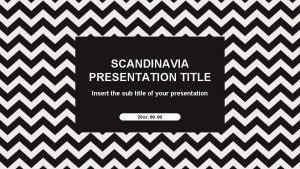 SCANDINAVIA PRESENTATION TITLE Insert the sub title of
