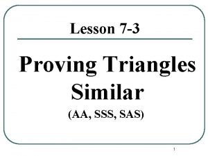 Lesson 7 3 Proving Triangles Similar AA SSS