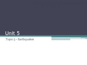 Unit 5 Topic 5 Earthquakes Earthquakes Occur when