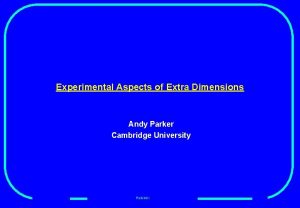 Experimental Aspects of Extra Dimensions Andy Parker Cambridge