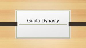 Gupta Dynasty Gupta Empire Overview Gupta Empire came