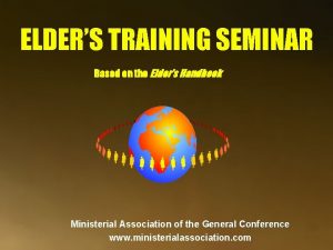 ELDERS TRAINING SEMINAR Based on the Elders Handbook