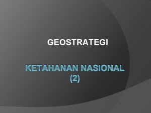 GEOSTRATEGI KETAHANAN NASIONAL 2 POTENSI ANCAMAN BAGI KETAHANAN