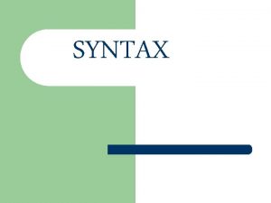 SYNTAX What is syntax The study of the
