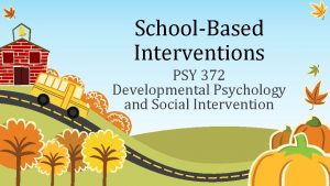 SchoolBased Interventions PSY 372 Developmental Psychology and Social