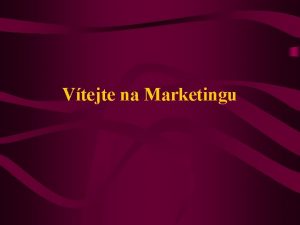 Vtejte na Marketingu Marketing Vyuujc Klra Dolealov Katedra