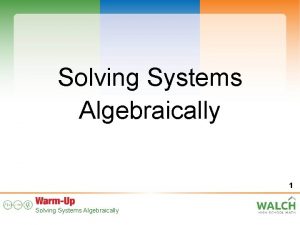 Solving Systems Algebraically 1 Solving Systems Algebraically WarmUp