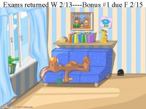 Exams returned W 213 Bonus 1 due F