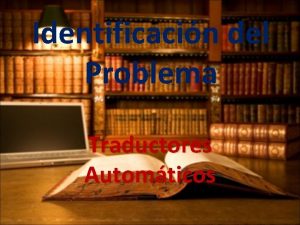 Identificacin del Problema Traductores Automticos Cul es el