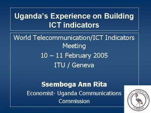 Ugandas Experience on Building ICT indicators World TelecommunicationICT