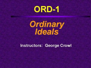 ORD1 Ordinary Ideals Instructors George Crowl Course Outline