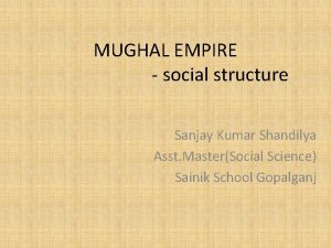 MUGHAL EMPIRE social structure Sanjay Kumar Shandilya Asst