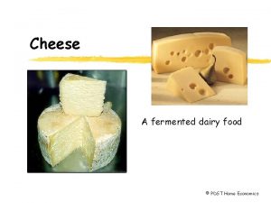 Cheese A fermented dairy food PDST Home Economics