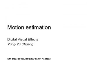 Motion estimation Digital Visual Effects YungYu Chuang with