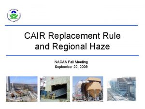 CAIR Replacement Rule and Regional Haze NACAA Fall