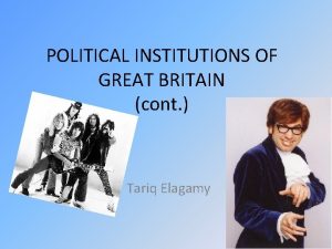 POLITICAL INSTITUTIONS OF GREAT BRITAIN cont Tariq Elagamy