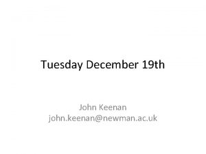 Tuesday December 19 th John Keenan john keenannewman