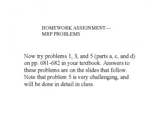 HOMEWORK ASSIGNMENT MRP PROBLEMS Now try problems 1