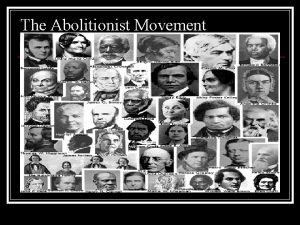 The Abolitionist Movement Gradualism Slowly end of slavery