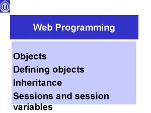 Web Programming Objects Defining objects Inheritance Sessions and