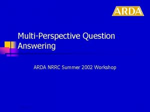 MultiPerspective Question Answering ARDA NRRC Summer 2002 Workshop