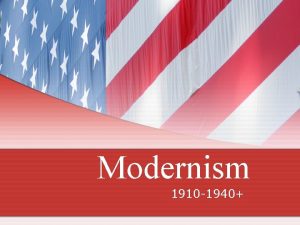 Modernism 1910 1940 Modernism the greatest single fact