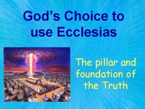 Gods Choice to use Ecclesias The pillar and