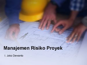 Manajemen Risiko Proyek I Joko Dewanto Risiko Proyek
