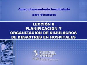 Curso planeamiento hospitalario para desastres LECCIN 8 PLANIFICACIN