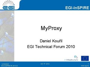 EGIIn SPIRE My Proxy Daniel Kouil EGI Technical