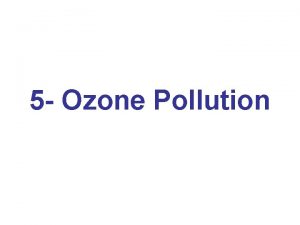 5 Ozone Pollution INTRODUCTION Ozone is present only