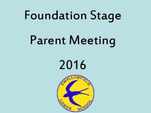 Foundation Stage Parent Meeting 2016 The Foundation Team