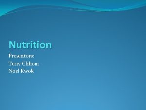 Nutrition Presentors Terry Chhour Noel Kwok What is