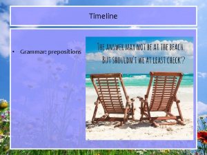 Timeline Grammar prepositions Prepositions Voorzetsels Goals for today