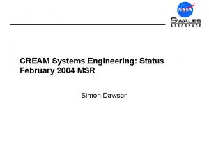 CREAM Systems Engineering Status February 2004 MSR Simon