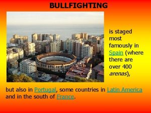 BULLFIGHTING is staged most famously in Spain where