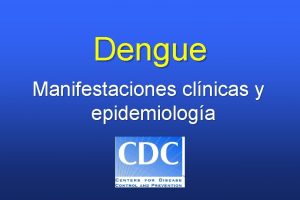 Dengue Manifestaciones clnicas y epidemiologa I Virus vector