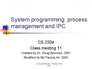 System programming process management and IPC CS 2204