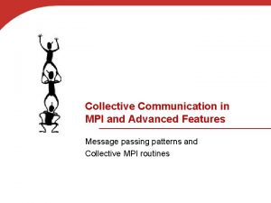 Collective Communication in MPI and Advanced Features Message