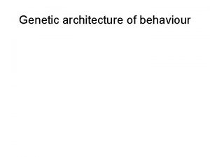 Genetic architecture of behaviour Genetic architecture of behaviour